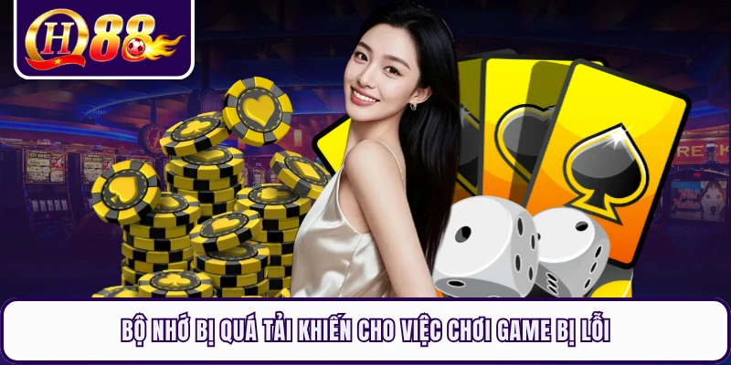 Bộ nhớ bị quá tải khiến cho việc chơi game bị lỗi