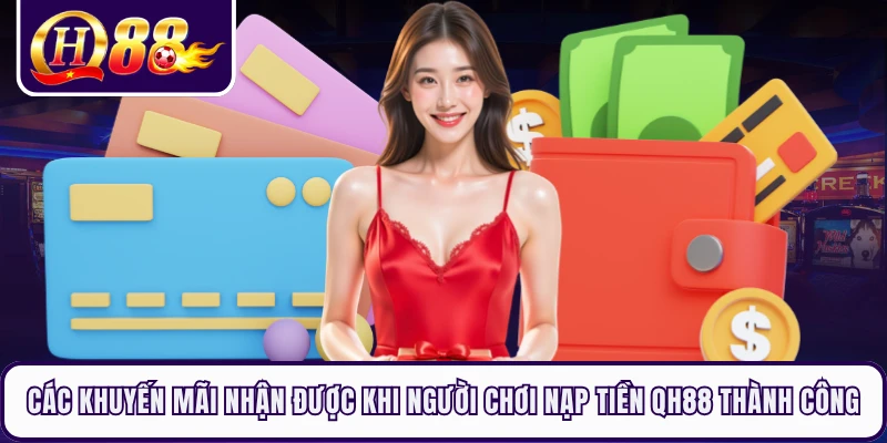 Các khuyến mãi nhận được khi người chơi nạp tiền QH88 thành công 