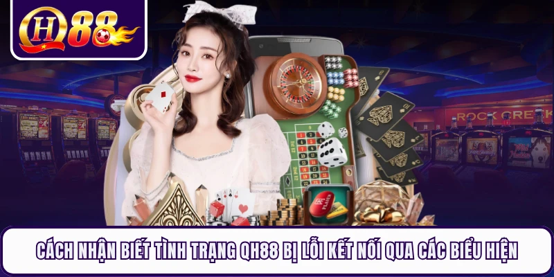 Cách nhận biết tình trạng QH88 bị lỗi kết nối qua các biểu hiện