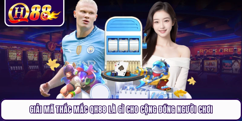 Giải Mã Thắc Mắc QH88 Là Gì Cho Cộng Đồng Người Chơi