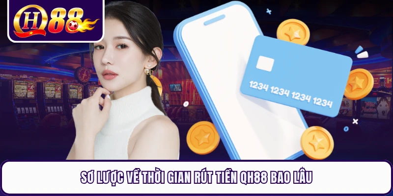 Sơ lược về thời gian rút tiền QH88 bao lâu